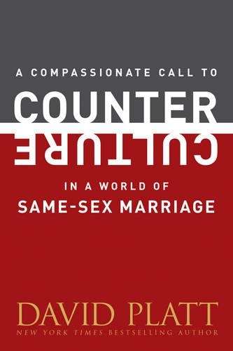 A Compassionate Call to Counter Culture in a World of Same-Sex Marri - David Platt