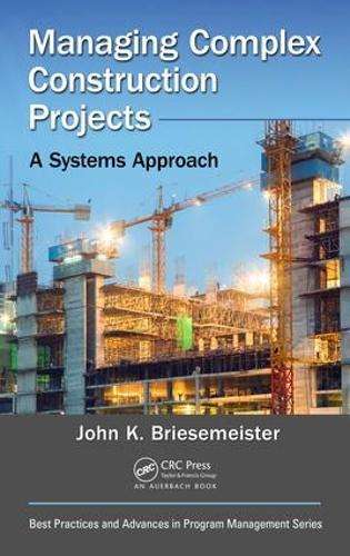 Managing Complex Construction Projects: A Systems Approach - John K. Briesemeister