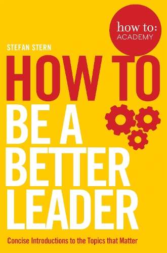 How to: Be a Better Leader - Stefan Stern