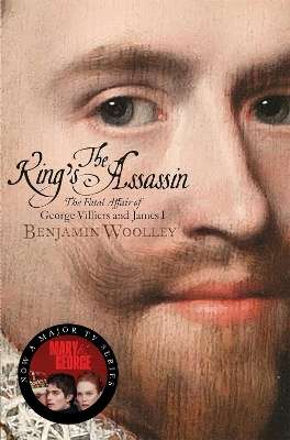 King's Assassin, The: The Fatal Affair of George Villiers and James  - Benjamin Woolley