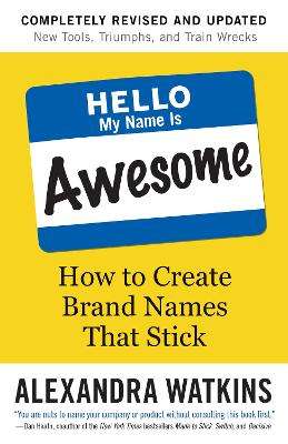 Hello, My Name is Awesome: How to Create Brand Names That Stick - Alexandra Watkins