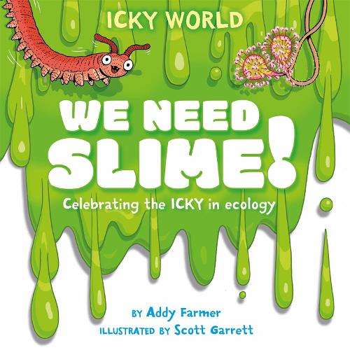 Icky World: We Need SLIME!: Celebrating the icky but important parts - Scott Garrett
