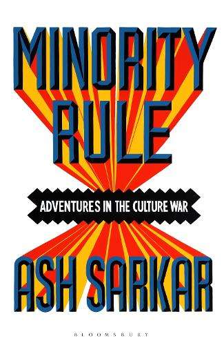 Minority Rule: Adventures in the Culture War - Ash Sarkar