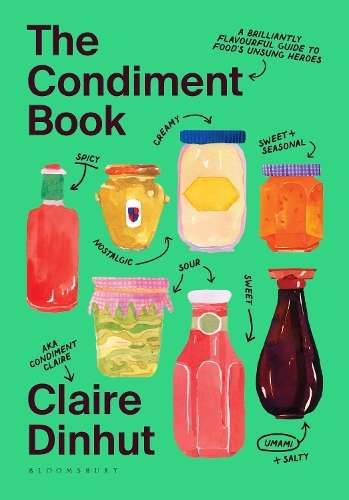 Condiment Book, The: A Brilliantly Flavourful Guide to Food's Unsung - Claire Dinhut