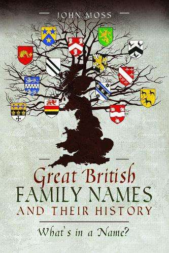 Great British Family Names and Their History: What's in a Name? - John Moss