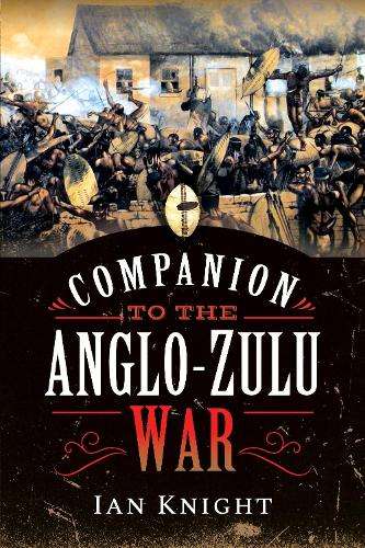 Companion to the Anglo-Zulu War - Ian Knight