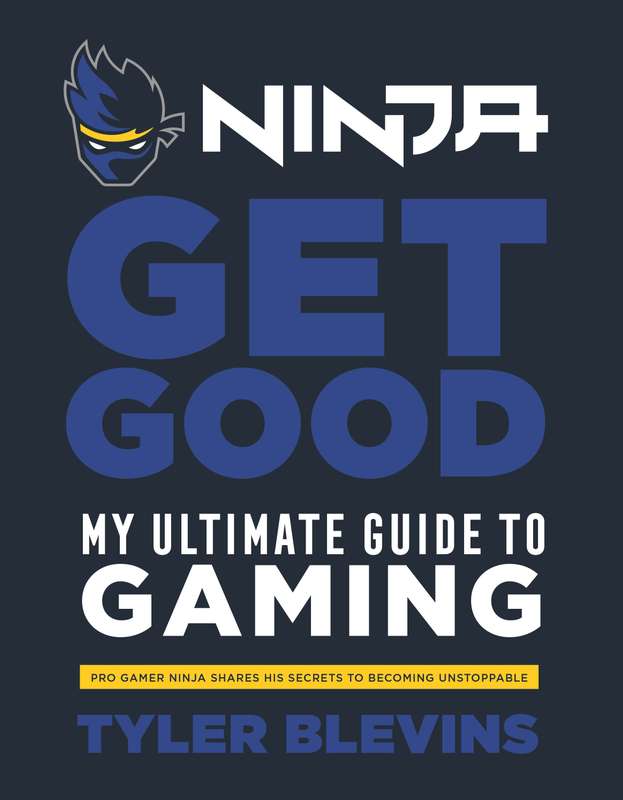 Ninja: Get Good: My Ultimate Guide to Gaming - Tyler âNinjaâ Blevins