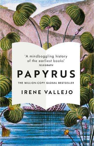 Papyrus: THE MILLION-COPY GLOBAL BESTSELLER - Irene Vallejo