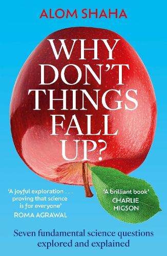 Why Don't Things Fall Up?: Seven fundamental science questions explo - Alom Shaha