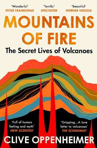 Mountains of Fire: The Secret Lives of Volcanoes - Clive Oppenheimer