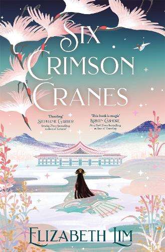 Six Crimson Cranes: The magical and spellbinding fantasy fairytale r - Elizabeth Lim