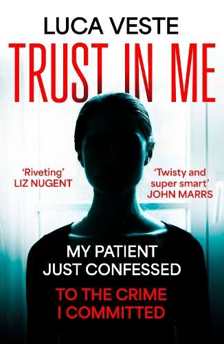 Trust In Me: My patient just confessed - to the crime I committed .. - Luca Veste