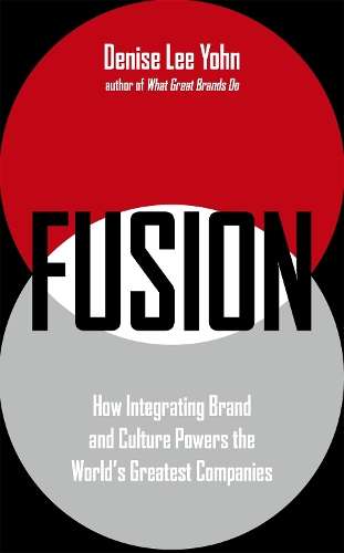 FUSION: How Integrating Brand and Culture Powers the World's Greates - Denise Lee Yohn