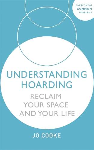 Understanding Hoarding: Reclaim your space and your life - Jo Cooke