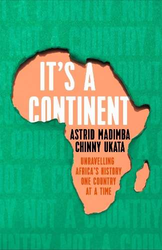 It's a Continent: Unravelling Africa's history one country at a time - Astrid Madimba