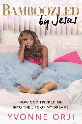 Bamboozled by Jesus: How God Tricked Me into the Life of My Dreams - Yvonne Orji