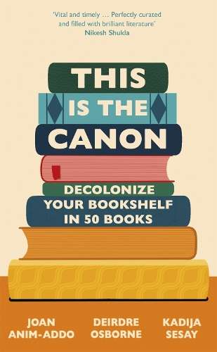 This is the Canon: Decolonize Your Bookshelves in 50 Books - Joan Anim-Addo
