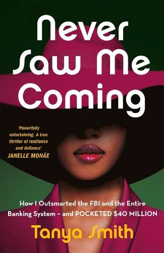 Never Saw Me Coming: How I Outsmarted the FBI and the Entire Banking - Tanya Smith