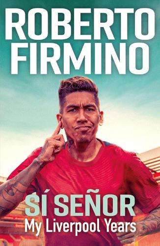 SÃ SEÃOR: My Liverpool Years - THE LONG-AWAITED MEMOIR FROM A LIVE - Roberto Firmino