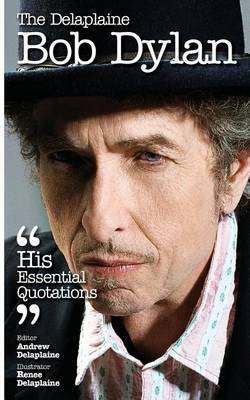 The Delaplaine Bob Dylan - His Essential Quotations - Andrew Delaplaine