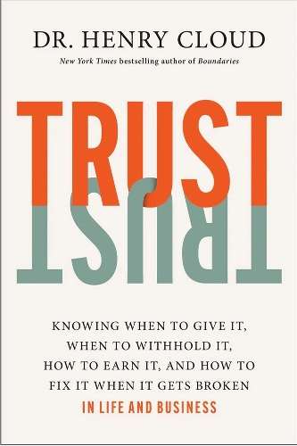 Trust: Knowing When To Give It, When To Withhold It, How To Earn It  - Henry Cloud