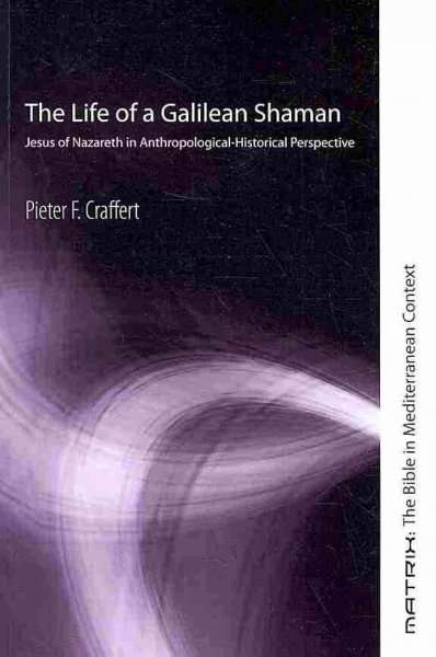The Life of a Galilean Shaman - Pieter F Craffert