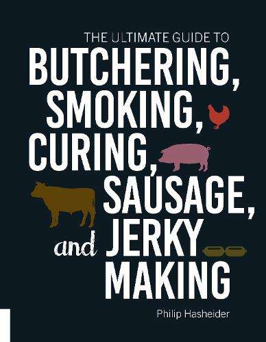 Ultimate Guide to Butchering, Smoking, Curing, Sausage, and Jerky Ma - Philip Hasheider