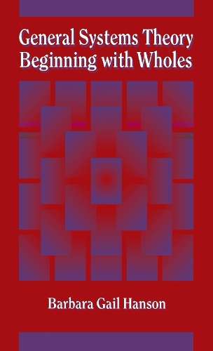 General Systems Theory - Beginning With Wholes - Barbara Gail Hanson