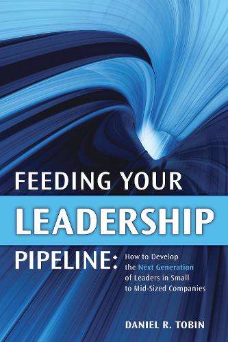 Feeding Your Leadership Pipeline - Daniel R. Tobin