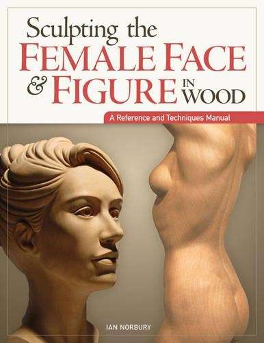 SCULPTING THE FEMALE FACE&FIGURE IN WOOD - Ian Norbury