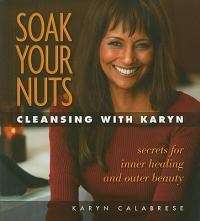 Soak Your Nuts: Cleansing with Karyn - Karyn Calabrese