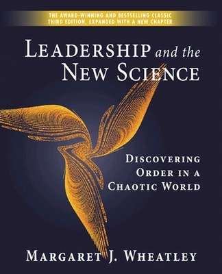 Leadership and the New Science: Discovering Order in a Chaotic World - Margaret J. Wheatley