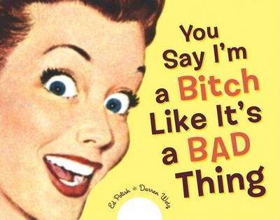 You Say I'm A Bitch Like It's A Bad Thing - Ed Polish