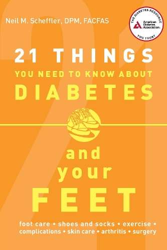 21 Things You Need to Know About Diabetes and Your Feet - Neil M. Scheffler