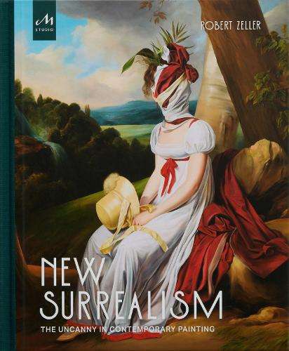 New Surrealism: The Uncanny in Contemporary Painting - Robert Zeller