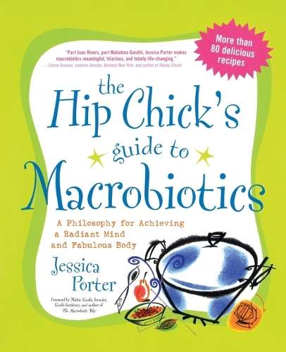 The Hip Chick's Guide to Macrobiotics - Jessica Porter