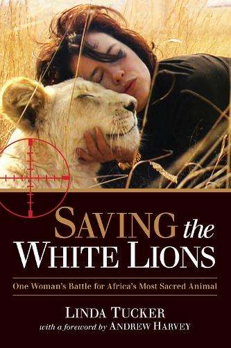 Saving the White Lions: One Woman's Battle for Africa's Most Sacred  - Tucker, Linda