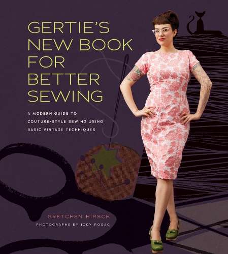 Gertie's New Book for Better Sewing: A Modern Guide to Couture-style - Gretchen Hirsch