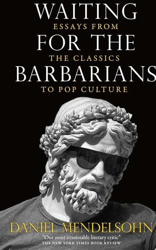 Waiting For The Barbarians - Daniel Mendelsohn