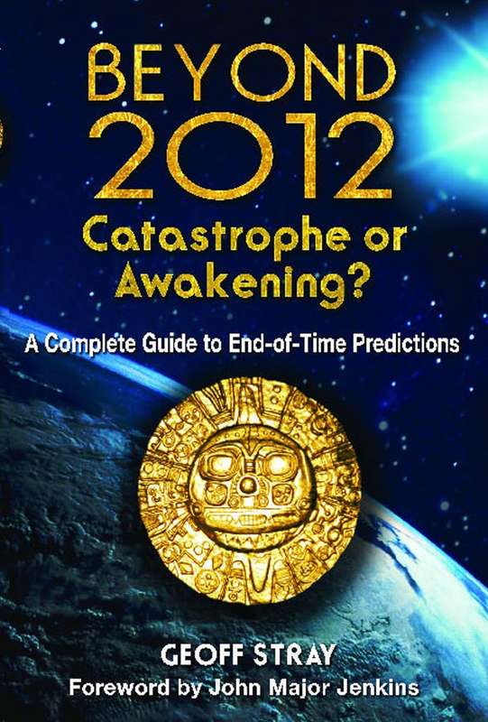 Beyond 2012: Catastrophe or Awakening? - Geoff Stray