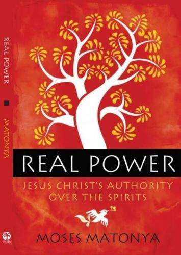 Real Power: Jesus Christ's Authority Over the Spirits - Moses Matonya