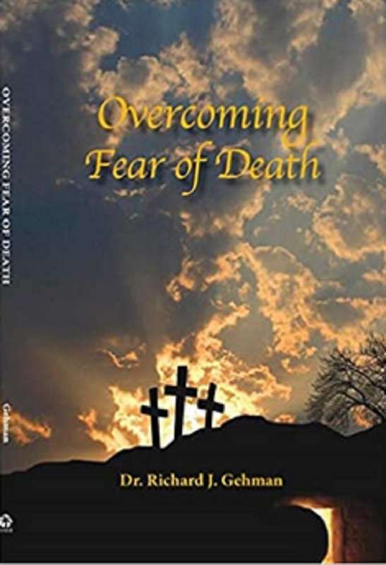 Overcoming Fear of Death - Dr Richard J Gehman