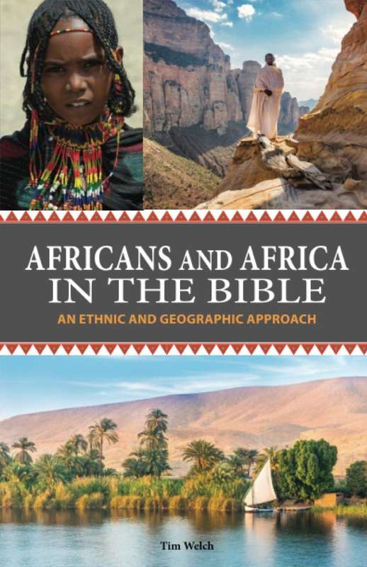 Africans and Africa in the Bible: An Ethnic and Geographic Approach - Tim Welch