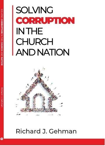 Solving Corruption in the Church and Nation - Dr Richard J Gehman