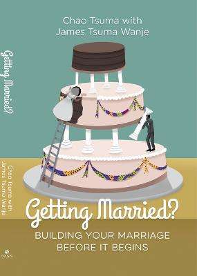 Getting Married?: Building Your Marriage Before It Begins - Chao Tsuma Wanje