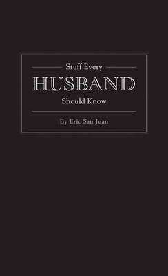 Stuff Every Husband Should Know - Eric San Juan