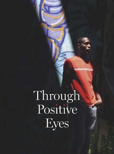 Through Positive Eyes: Photographs and Stories by 130 HIV-positive a - Gideon Mendel