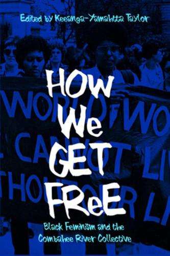 How We Get Free: Black Feminism and the Combahee River Collective - Keeanga-Yamahtta Taylor