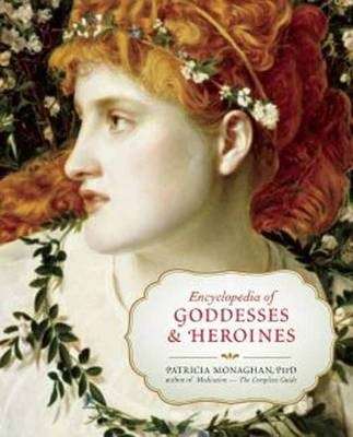 Encyclopedia of Goddesses and Heroines - Patricia Monaghan