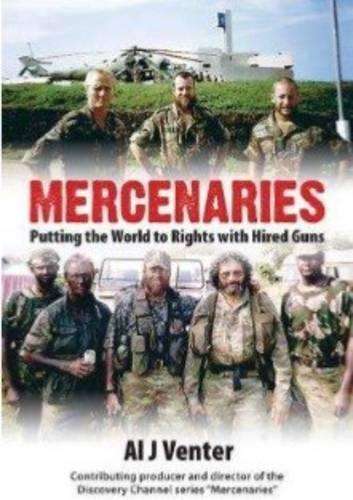 Mercenaries: Putting the World to Rights with Hired Guns - Al J. Venter